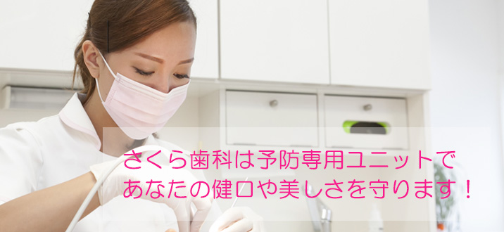 さくら歯科は予防専用ユニットであなたの健口や美しさを守ります！